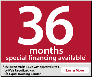 36 months special financing available. This credit card is issued with approved credit by Wells Fargo Bank, N.A. Equal Housing Lender.